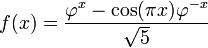 f(x)=\frac{\varphi^x-\cos(\pi x)\varphi^{-x}}{\sqrt 5}