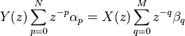 Y (z) \sum_ {
p 0}
^ {
N}
z^ {
- p}
\alfa_ {
p}
= X (z) \sum_ {
q 0}
^ {
M}
z^ {
- q}
\beta_ {
q}