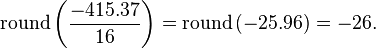 
\mathrm{round}
\left(
 \frac{-415.37}{16}
\right)
=
\mathrm{round}
\left(
 -25.96
\right)
=
-26.
