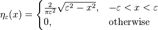 \eta_\varepsilon(x)= \begin{cases}
\frac{2}{\pi \varepsilon^2}\sqrt{\varepsilon^2 - x^2}, & -\varepsilon < x < \varepsilon \\
0, & \text{otherwise}
\end{cases}