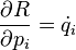 \frac {
\partial R}
{
\partial p_i}
= \dot {
q}
_i '\' 