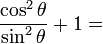 \ Frac {\ cos ^ 2 \ theta} {\ sin ^ 2 \ theta} + 1 =