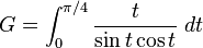 G = \int_ {0}^ {\pi/4} \frac {t} {\sin t \cos t}\; 
 det\!