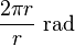 \frac{2\pi r}{r} \text{ rad}