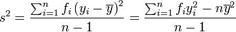 s^2 = \frac{\sum_{i=1}^n f_i \left(y_i - \overline{y} \right)^ 2}{n-1} =  \frac{\sum_{i=1}^n f_i y_i^2 - n\overline{y}^2}{n-1}
