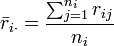 \bar {
r}
_ {
i\cdot}
= \frac {
\sum_ {
j 1}
^ {
n_i}
{
r_ {
ij}
}
}
{
n_i}