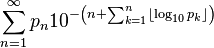 \displaistile \sum_ {
n 1}
^\infty p_n 10^ {
\left (n-+ \sum_ {
k 1}
^ n \lflor \log_ {
10}
{
p_k}
\rflor \right)}