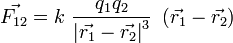 
\vec{F_{12}} = k\ \frac{q_1 q_2}{\left| \vec{r_1} - \vec{r_2} \right|^3}\ \left( \vec{r_1} - \vec{r_2} \right)