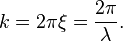 k = 2 \pi \xi = \frac{2 \pi}{\lambda}.