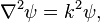 \nabla^2 \psi = k^2\psi,