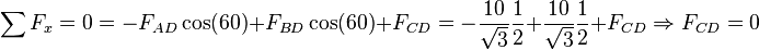 \sum F_x=0=-F_{AD}\cos(60)+F_{BD}\cos(60)+F_{CD}=-\frac{10}{\sqrt{3}}\frac{1}{2}+\frac{10}{\sqrt{3} }\frac{1}{2}+F_{CD} \Rightarrow F_{CD}=0