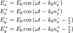 \begin{align}
E_x^- &= E_0\cos{(\omega t-k_0n_\mathrm{z}^-)} \\
E_x^+ &= E_0\cos{(\omega t-k_0n_\mathrm{z}^+)} \\
E_y^- &= E_0\cos{(\omega t-k_0n_\mathrm{z}^- -\tfrac{\mathbf{\pi}}{2})} \\
E_y^+ &= E_0\cos{(\omega t-k_0n_\mathrm{z}^+ -\tfrac{\mathbf{\pi}}{2})}
\end{align}