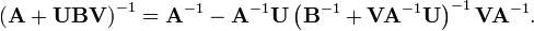 \left (\matbf {
A}
+\matbf {
UBV}
\right)^ {
- 1}
= \matbf {
A}
^ {
- 1}
- \matbf {
A}
^ {
- 1}
\matbf {
U}
\left (\matbf {
B}
^ {
- 1}
+\matbf {
VA}
^ {
- 1}
\matbf {
U}
\right)^ {
- 1}
\matbf {
VA}
^ {
- 1}
.