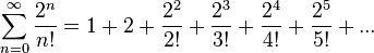  \sum_{n = 0}^\infty \frac{2^n}{n!} = 1+2+\frac{2^2}{2!}+\frac{2^3}{3!}+\frac{2^4}{4!}+\frac{2^5}{5!}+...