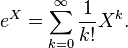 e^X = \sum_ {
k 0}
^\infty {
1 \over k!
}
X^k.