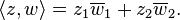 \langle z, w\rangle = z_1\overlino {
w}
_1+z_2\overlino {
w}
_2.