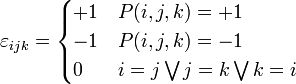  \varepsilon_{ijk} = 
\begin{cases}
+1 & P(i,j,k)=+1  \\
-1 & P(i,j,k)=-1  \\
0 & i=j \bigvee j=k \bigvee k=i
\end{cases} 