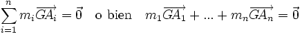 sum_{i=1}^n{m_ioverrightarrow{G!A_i}} = vec 0 quad mbox{o bien} quad m_1overrightarrow{G!A_1} + ...+m_noverrightarrow{G!A_n} = vec 0