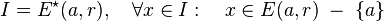 
   I = E^{\star}(a,r), \quad
   \forall x \in I: \quad x \in E(a,r) \; - \; \{ a \}   
