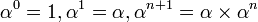 \alpha^0 = 1, \alpha^1 = \alpha, \alpha^{n+1} = \alpha \times \alpha^n