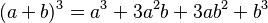 (a + b)^3 = a^3 + 3a^2b + 3ab^2 + b^3\,