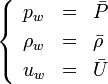 
\begin{cases}
\begin{array}{lcl}
p_w & = & \bar{P} \\
\rho_w & = & \bar{\rho} \\
u_w & = & \bar{U} \\
\end{array}
\end{cases}
