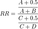 
RR = \cfrac{\cfrac{A+0.5}{A+B}}{\cfrac{C+0.5}{C+D}} 
