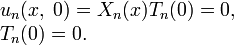 \begin{array}{l}
u_n(x,\;0)=X_n(x)T_n(0)=0, \\ 
T_n(0)=0.
\end{array}