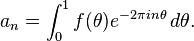 a_n = \int_0^1f (\theta) e^ {
-2\pi in\theta}
'\' 