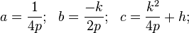 a = \frac{1}{4p}; \ \ b = \frac{-k}{2p}; \ \ c = \frac{k^2}{4p} + h; \ \ 
