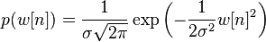 p (w [n]) = \frac {
1}
{
\sigma \sqrt {
2 \pi}
}
\eksp\left (- \frac {
1}
{
2 \sigma^2}
w [n]^ 2 \right)