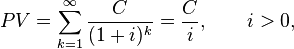 PV = \sum_{k=1}^\infty \frac{C}{(1+i)^{k}} = \frac{C}{i}, \qquad i > 0,