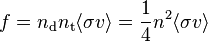 f = n_ {
\matrm {
d}
}
n_ {
\matrm {
t}
}
\langle \sigma v \rangle = \frac {
1}
{
4}
n^2 \langle \sigma v\rangle