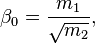 \beta _ {
0}
= {
\frac {
m_ {
1}
}
{
\sqrt {
m_ {
2}
}
}
}
,