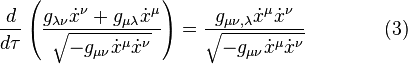 {d \over d\tau} \left( {g_{\lambda \nu} \dot x^\nu + g_{\mu \lambda} \dot x^\mu \over \sqrt{-g_{\mu \nu} \dot x^\mu \dot x^\nu}} \right) = {g_{\mu \nu , \lambda} \dot x^\mu \dot x^\nu \over \sqrt{-g_{\mu \nu} \dot x^\mu \dot x^\nu}} \qquad \qquad (3)