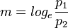 m = log_e {
\frac {
p_1}
{
p_2}
}