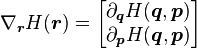 \nabla_ {
\boldsimbol {
r}
}
H (\boldsimbol {
r}
)
= \begin {
bmatriks}
\partial_\boldsimbol {
q}
H (\boldsimbol {
q}
, \boldsimbol {
p}
)
\ \partial_\boldsimbol {
p}
H (\boldsimbol {
q}
, \boldsimbol {
p}
)
\ \end {
bmatriks}