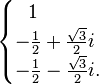  \begin{cases} \ \ 1 \\ -\frac{1}{2}+\frac{\sqrt{3}}{2}i \\ -\frac{1}{2}-\frac{\sqrt{3}}{2}i. \end{cases} 