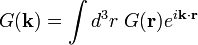 
G(\mathbf{k}) = \int d^3r \; G(\mathbf{r}) e^{i \mathbf{k} \cdot \mathbf{r}}
