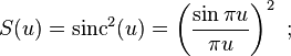 S (u) = \matrm {
sinc}
^ 2 (u) = \left (\frac {
\sin \pi u}
{
\pi u}
\right)^ 2 '\' 