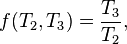 f (T_2, T_3) = \frac {
T_3}
{
T_2}
,