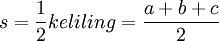 s = \frac{1}{2} keliling = \frac{a+b+c}{2}\,