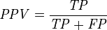 \mathit{PPV} = \frac {\mathit{TP}} {\mathit{TP} + \mathit{FP}}
