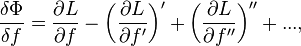 \frac{\delta\Phi}{\delta f}=\frac{\partial L}{\partial f}
 - \bigg(\frac{\partial L}{\partial f'}\bigg)'
 + \bigg(\frac{\partial L}{\partial f''}\bigg)''
 + ...
,