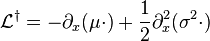 \matcal {
L}
^ {
\dager}
= \partial_x (\mu \cdot) + \frac12\partial_ks^2 (\sigma^2 \cdot)