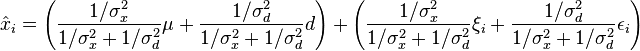 \hat {
x}
_i = \left (\frac {
1/\sigma_ks^2}
{
1/\sigma_ks^2-+ 1/\sigma_d^2}
\mu + \frac {
1/\sigma_d^2}
{
1/\sigma_ks^2-+ 1/\sigma_d^2}
d \right) + \left (\frac {
1/\sigma_ks^2}
{
1/\sigma_ks^2-+ 1/\sigma_d^2}
\ksi_i + \frac {
1/\sigma_d^2}
{
1/\sigma_ks^2-+ 1/\sigma_d^2}
\epsilon_i \right)