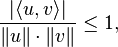 \frac{|\langle u,v\rangle|}{\|u\| \cdot \|v\|} \leq 1,