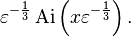 \varepsilon^{-\frac{1}{3}}\operatorname{Ai}\left (x\varepsilon^{-\frac{1}{3}} \right). 