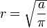 r = \sqrt\frac a{\pi} 