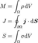 
\begin{align}
    M &= \int_\Omega \rho \,\mathrm{d}V\\ 
    J &= \oint_{\partial\Omega}\boldsymbol{j}\cdot\mathrm{d}\boldsymbol{S}\\ 
    S &= \int_\Omega \sigma \mathrm{d}V  
\end{align}
